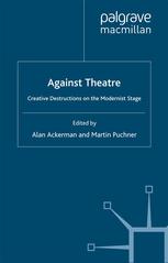 Against Theatre Creative Destructions On The Modernist Stage 1st Edition Alan Ackerman