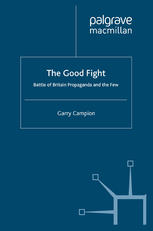 The Good Fight Battle Of Britain Propaganda And The Few 1st Edition Garry Campion Auth