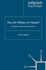 The Us Military In Hawaii Colonialism Memory And Resistance Brian Ireland Auth