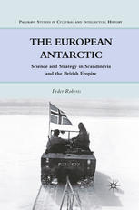 The European Antarctic Science And Strategy In Scandinavia And The British Empire Peder Roberts Auth