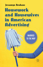 Housework And Housewives In Modern American Advertising Married To The Mop Jessamyn Neuhaus Auth