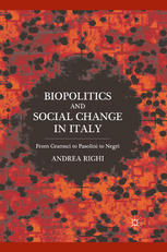 Biopolitics And Social Change In Italy From Gramsci To Pasolini To Negri Andrea Righi Auth