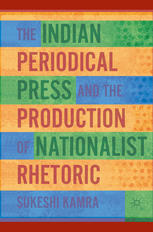 The Indian Periodical Press And The Production Of Nationalist Rhetoric Sukeshi Kamra Auth