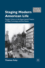 Staging Modern American Life Popular Culture In The Experimental Theatre Of Millay Cummings And Dos Passos Thomas Fahy Auth