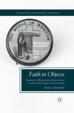 Faith In Objects American Missionary Expositions In The Early Twentieth Century Erin L Hasinoff Auth