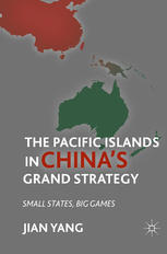 The Pacific Islands In Chinas Grand Strategy Small States Big Games Jian Yang