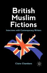 British Muslim Fictions Interviews With Contemporary Writers 1st Edition Claire Chambers Auth