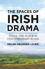 The Spaces Of Irish Drama Stage And Place In Contemporary Plays Helen Heusner Lojek Auth