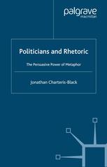 Politicians And Rhetoric The Persuasive Power Of Metaphor 1st Edition Jonathan Charterisblack Auth