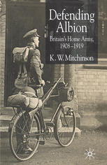 Defending Albion Britains Home Army 19081919 K W Mitchinson Auth
