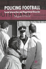 Policing Football Social Interaction And Negotiated Disorder Megan Oneill Auth