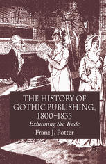 The History Of Gothic Publishing 18001835 Exhuming The Trade Franz J Potter Auth