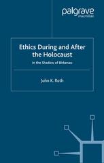 Ethics During And After The Holocaust In The Shadow Of Birkenau 1st Edition John K Roth Auth
