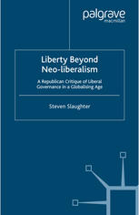 Liberty Beyond Neoliberalism A Republican Critique Of Liberal Governance In A Globalising Age Steven Slaughter Auth