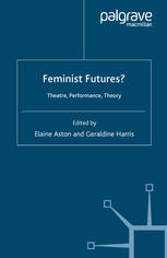 Feminist Futures Theatre Performance Theory 1st Edition Elaine Aston