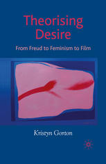 Theorising Desire From Freud To Feminism To Film Kristyn Gorton Auth