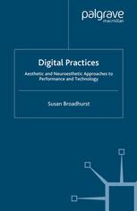 Digital Practices Aesthetic And Neuroesthetic Approaches To Performance And Technology Susan Broadhurst Auth