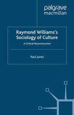 Raymond Williamss Sociology Of Culture A Critical Reconstruction 1st Edition Paul Jones Auth