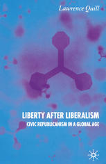 Liberty After Liberalism Civic Republicanism In A Global Age Lawrence Quill Auth