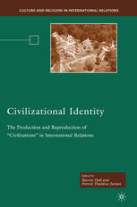 Civilizational Identity The Production And Reproduction Of Civilizations In International Relations 1st Edition Martin Hall