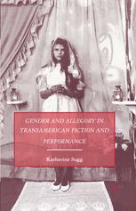 Gender And Allegory In Transamerican Fiction And Performance Katherine Sugg Auth