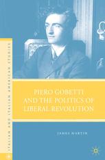 Piero Gobetti And The Politics Of Liberal Revolution James Martin Auth