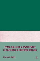 Peacebuilding And Development In Guatemala And Northern Ireland Charles A Reilly Auth