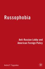 Russophobia Antirussian Lobby And American Foreign Policy Andrei P Tsygankov Auth
