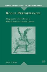 Rogue Performances Staging The Underclasses In Early American Theatre Culture Peter P Reed Auth