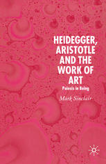 Heidegger Aristotle And The Work Of Art Poeisis In Being Mark Sinclair Auth