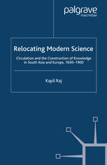 Relocating Modern Science Circulation And The Construction Of Knowledge In South Asia And Europe 16501900 1st Edition Kapil Raj Auth