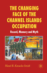The Changing Face Of The Channel Islands Occupation Record Memory And Myth Hazel R Knowles Smith Auth