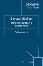 Beyond Tribalism Managing Identity In A Diverse World Celia De Anca Auth