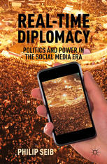 Realtime Diplomacy Politics And Power In The Social Media Era 1st Edition Philip Seib Auth