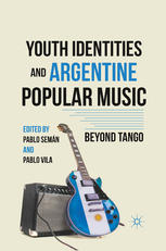Youth Identities And Argentine Popular Music Beyond Tango Pablo Semn
