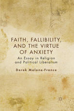 Faith Fallibility And The Virtue Of Anxiety An Essay In Religion And Political Liberalism Derek Malonefrance Auth