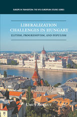 Liberalization Challenges In Hungary Elitism Progressivism And Populism Umut Korkut Auth