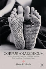 Corpus Anarchicum Political Protest Suicidal Violence And The Making Of The Posthuman Body 1st Edition Hamid Dabashi Auth