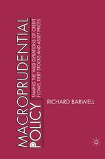 Macroprudential Policy Taming The Wild Gyrations Of Credit Flows Debt Stocks And Asset Prices Richard Barwell Auth