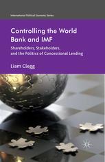 Controlling The World Bank And Imf Shareholders Stakeholders And The Politics Of Concessional Lending Liam Clegg Auth
