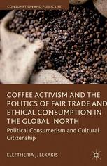 Coffee Activism And The Politics Of Fair Trade And Ethical Consumption In The Global North Political Consumerism And Cultural Citizenship Eleftheria J Lekakis Auth