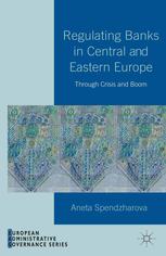 Regulating Banks In Central And Eastern Europe Through Crisis And Boom Aneta Spendzharova Auth