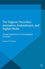 Animation Embodiment And Digital Media Human Experience Of Technological Liveliness Kenny K N Chow Auth