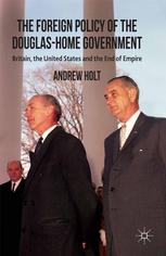 The Foreign Policy Of The Douglashome Government Britain The United States And The End Of Empire Andrew Holt Auth