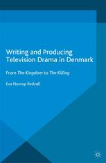 Writing And Producing Television Drama In Denmark From The Kingdom To The Killing Eva Novrup Redvall Auth