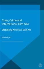 Class Crime And International Film Noir Globalizing Americas Dark Art Dennis Broe Auth