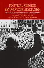 Political Religion Beyond Totalitarianism The Sacralization Of Politics In The Age Of Democracy Joost Augusteijn