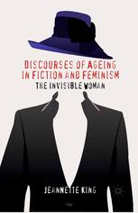 Discourses Of Ageing In Fiction And Feminism The Invisible Woman Jeannette King Auth
