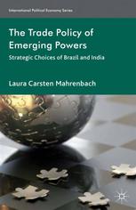 The Trade Policy Of Emerging Powers Strategic Choices Of Brazil And India Laura Carsten Mahrenbach Auth
