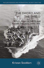 The Sword And The Shield Britain America Nato And Nuclear Weapons 19701976 Kristan Stoddart Auth